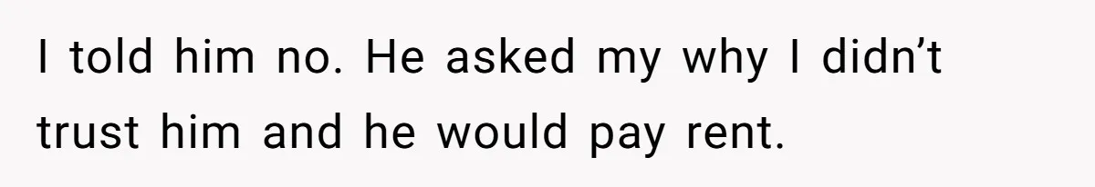 Man Refuses To Let Estranged Father Move In And Brings Up Years Of Unpaid Child Support I told him no. He asked my why I didn’t trust him and he would pay rent.