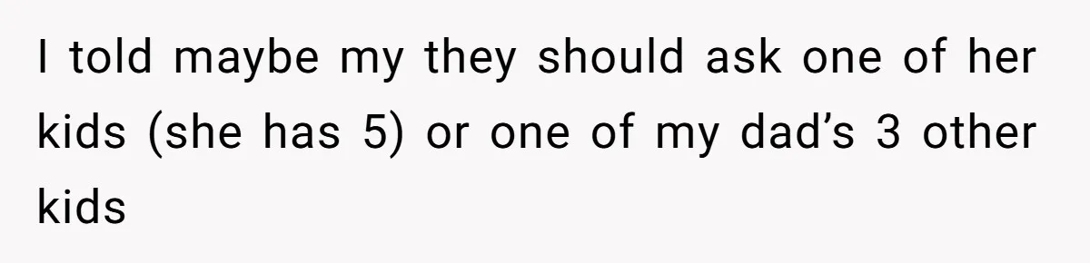 Man Refuses To Let Estranged Father Move In And Brings Up Years Of Unpaid Child Support I told maybe my they should ask one of her kids (she has 5) or one of my dad’s 3 other kids