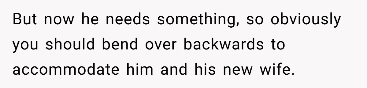 Man Refuses To Let Estranged Father Move In And Brings Up Years Of Unpaid Child Support But now he needs something, so obviously you should bend over backwards to accommodate him and his new wife.