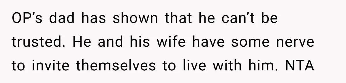 Man Refuses To Let Estranged Father Move In And Brings Up Years Of Unpaid Child Support OP’s dad has shown that he can’t be trusted. He and his wife have some nerve to invite themselves to live with him. NTA