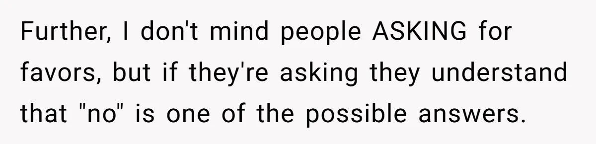 Man Refuses To Let Estranged Father Move In And Brings Up Years Of Unpaid Child Support Further, I don't mind people ASKING for favors, but if they're asking they understand that "no" is one of the possible answers.