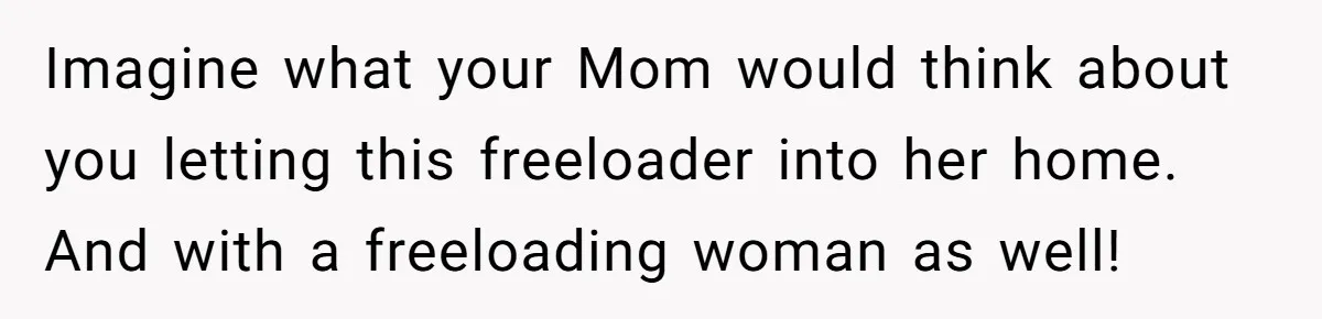 Man Refuses To Let Estranged Father Move In And Brings Up Years Of Unpaid Child Support Imagine what your Mom would think about you letting this freeloader into her home. And with a freeloading woman as well!