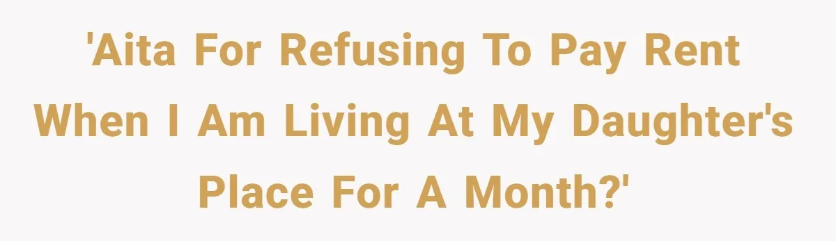 'AITA for refusing to pay rent when I am living at my daughter's place for a month?'