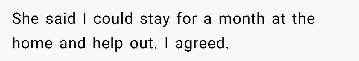 She said I could stay for a month at the home and help out. I agreed.