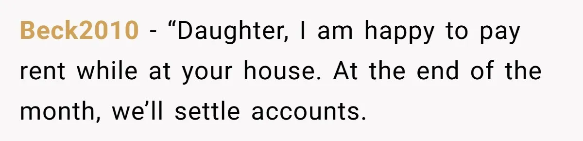 Beck2010 − “Daughter, I am happy to pay rent while at your house. At the end of the month, we’ll settle accounts.