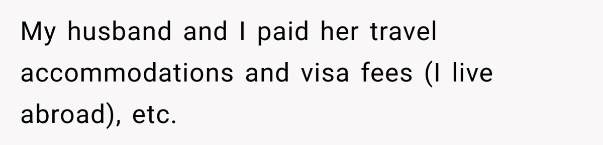 My husband and I paid her travel accommodations and visa fees (I live abroad), etc.