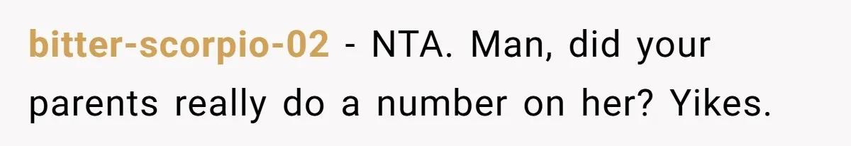 bitter-scorpio-02 − NTA. Man, did your parents really do a number on her? Yikes.
