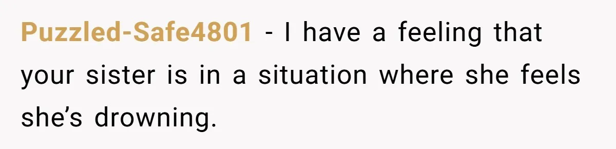 Puzzled-Safe4801 − I have a feeling that your sister is in a situation where she feels she’s drowning.