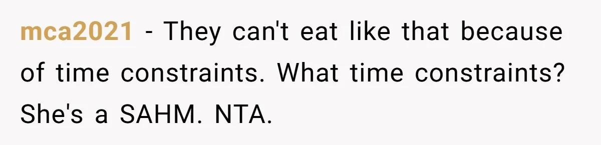 mca2021 − They can't eat like that because of time constraints. What time constraints? She's a SAHM. NTA.