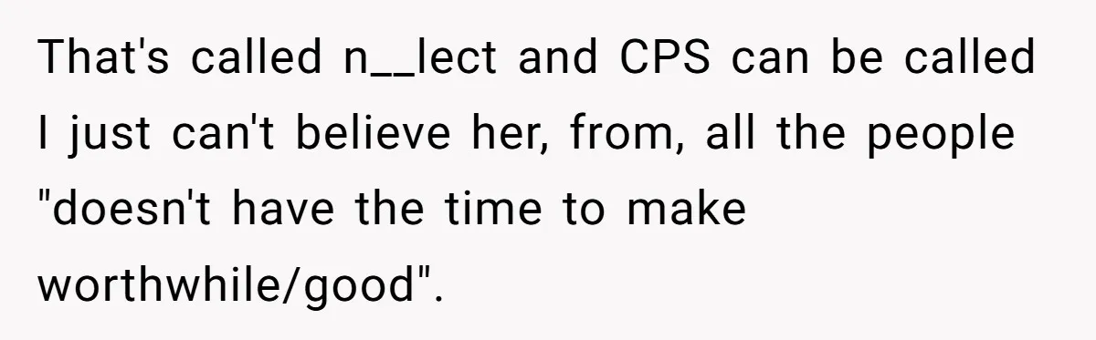 That's called n__lect and CPS can be called I just can't believe her, from, all the people "doesn't have the time to make worthwhile/good".