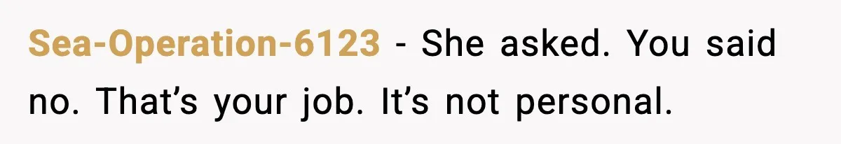Sea-Operation-6123 - She asked. You said no. That’s your job. It’s not personal.