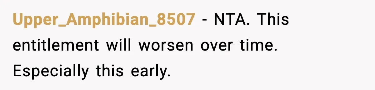 Upper_Amphibian_8507 - NTA. This entitlement will worsen over time. Especially this early.