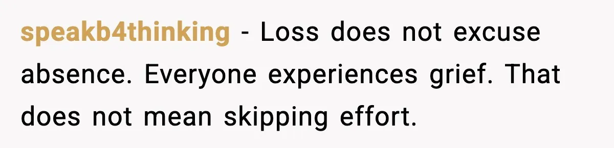 speakb4thinking - Loss does not excuse absence. Everyone experiences grief. That does not mean skipping effort.