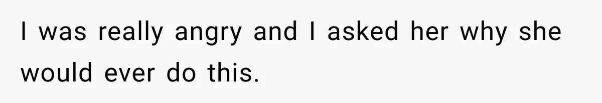 Woman Kicks Out Her Mother-In-Law After She “Tidies” The House A Little Too Much I was really angry and I asked her why she would ever do this.