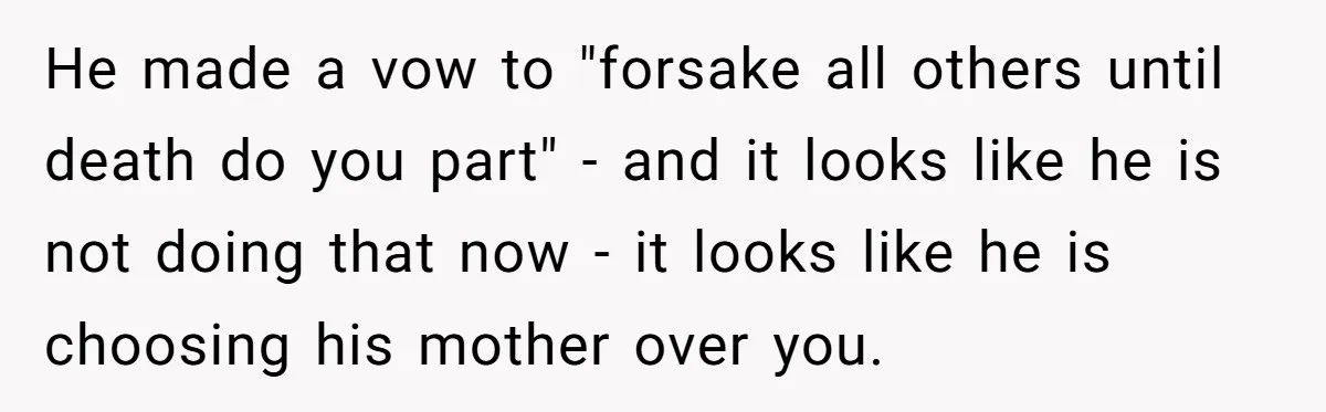Woman Kicks Out Her Mother-In-Law After She “Tidies” The House A Little Too Much He made a vow to "forsake all others until death do you part" - and it looks like he is not doing that now - it looks like he is...