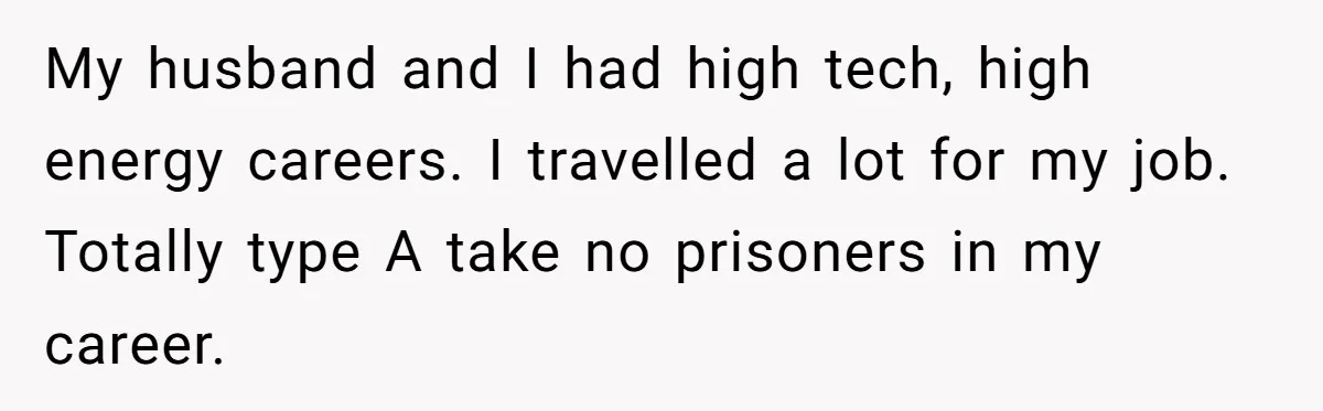 Woman Kicks Out Her Mother-In-Law After She “Tidies” The House A Little Too Much My husband and I had high tech, high energy careers. I travelled a lot for my job. Totally type A take no prisoners in my career.