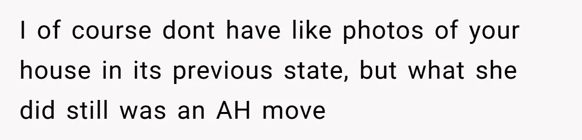 Woman Kicks Out Her Mother-In-Law After She “Tidies” The House A Little Too Much I of course dont have like photos of your house in its previous state, but what she did still was an AH move