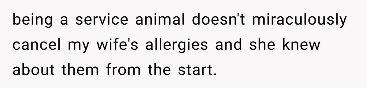 Man Can’t Believe His Family Calls Him Heartless For Choosing His Allergic Bride Over A Dog being a service animal doesn't miraculously cancel my wife's allergies and she knew about them from the start.
