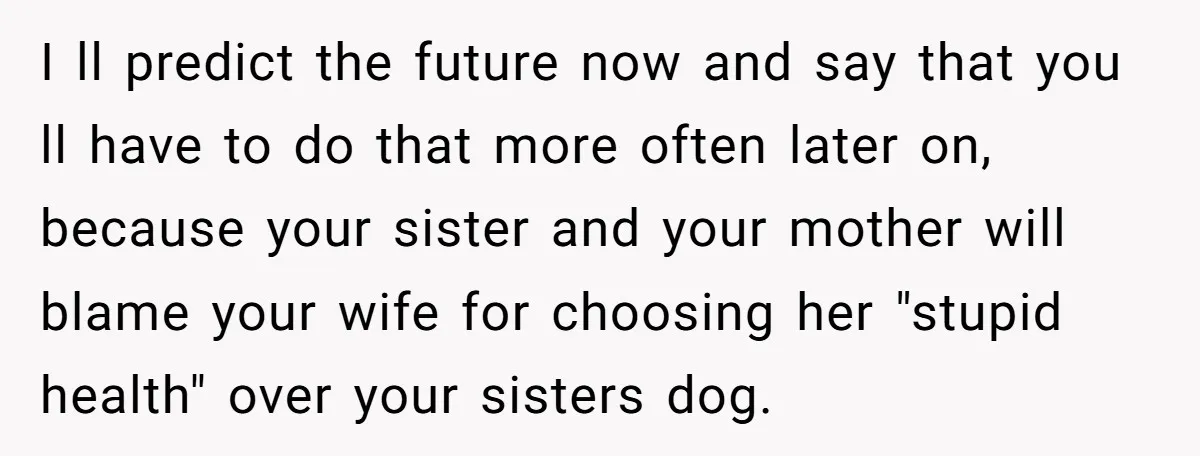Man Can’t Believe His Family Calls Him Heartless For Choosing His Allergic Bride Over A Dog I ll predict the future now and say that you ll have to do that more often later on, because your sister and your mother will blame your wife for...