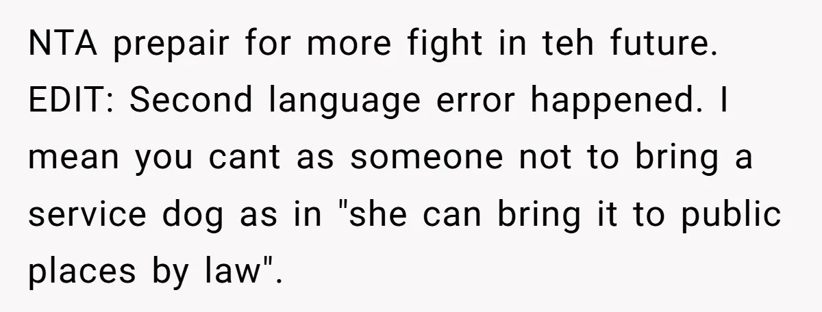 Man Can’t Believe His Family Calls Him Heartless For Choosing His Allergic Bride Over A Dog NTA prepair for more fight in teh future. EDIT: Second language error happened. I mean you cant as someone not to bring a service dog as in "she can bring...
