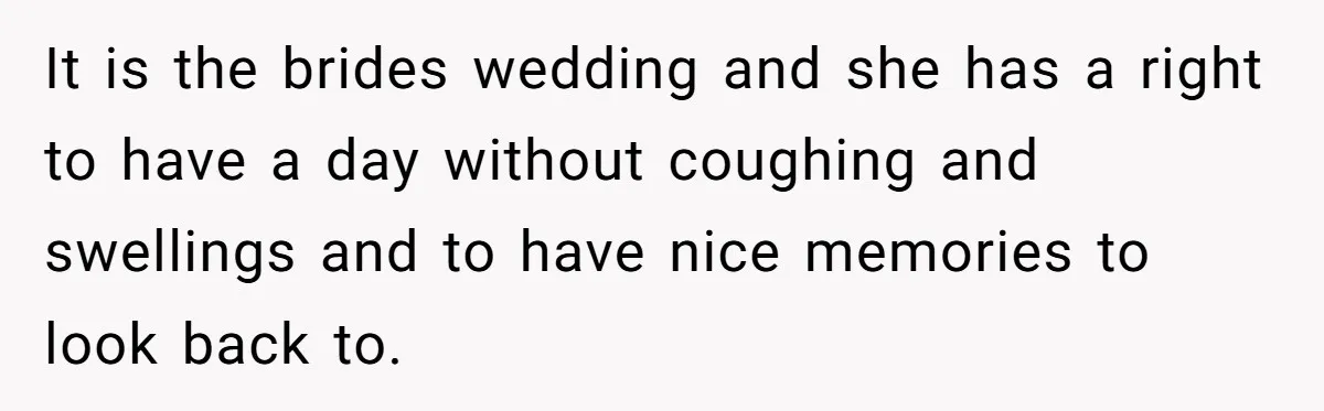 Man Can’t Believe His Family Calls Him Heartless For Choosing His Allergic Bride Over A Dog It is the brides wedding and she has a right to have a day without coughing and swellings and to have nice memories to look back to.