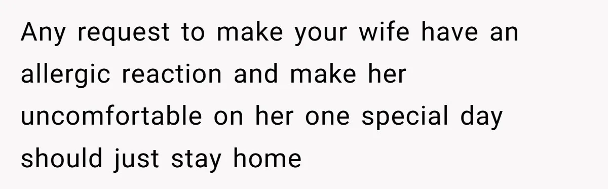 Man Can’t Believe His Family Calls Him Heartless For Choosing His Allergic Bride Over A Dog Any request to make your wife have an allergic reaction and make her uncomfortable on her one special day should just stay home