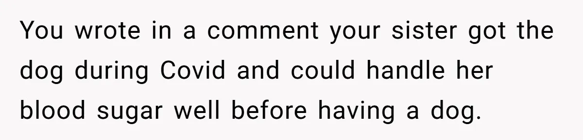 Man Can’t Believe His Family Calls Him Heartless For Choosing His Allergic Bride Over A Dog You wrote in a comment your sister got the dog during Covid and could handle her blood sugar well before having a dog.