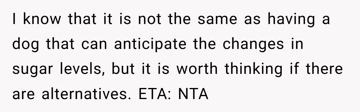 Man Can’t Believe His Family Calls Him Heartless For Choosing His Allergic Bride Over A Dog I know that it is not the same as having a dog that can anticipate the changes in sugar levels, but it is worth thinking if there are alternatives. ETA:...