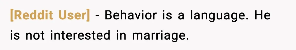 [Reddit User] - Behavior is a language. He is not interested in marriage.