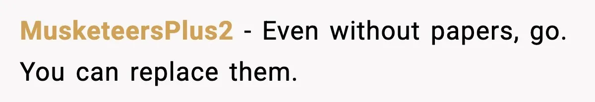 MusketeersPlus2 - Even without papers, go. You can replace them.
