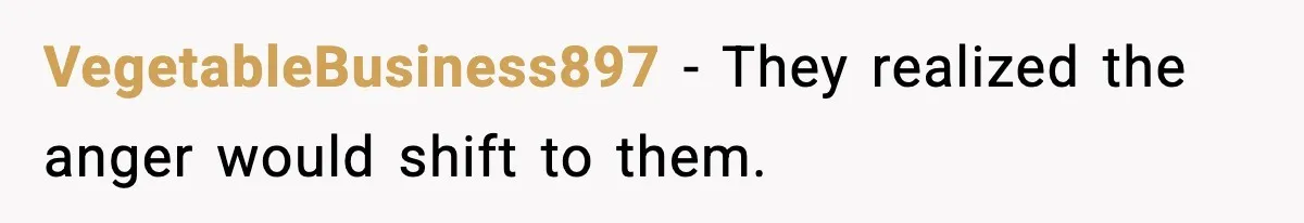 VegetableBusiness897 - They realized the anger would shift to them.