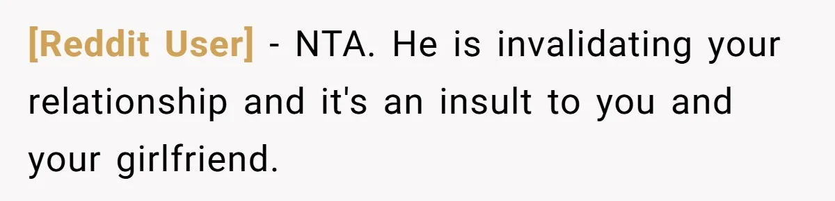 [Reddit User] − NTA. He is invalidating your relationship and it's an insult to you and your girlfriend.