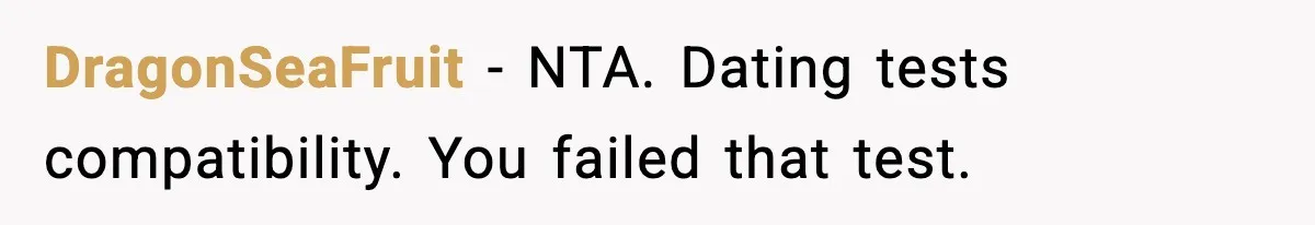 DragonSeaFruit - NTA. Dating tests compatibility. You failed that test.