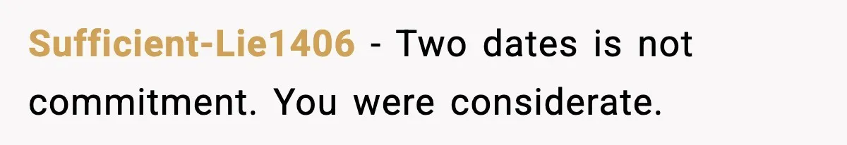 Sufficient-Lie1406 - Two dates is not commitment. You were considerate.