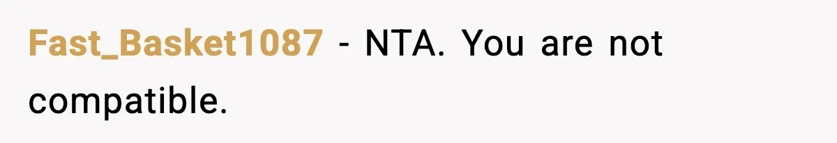 Fast_Basket1087 - NTA. You are not compatible.