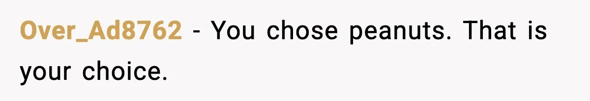 Over_Ad8762 - You chose peanuts. That is your choice.