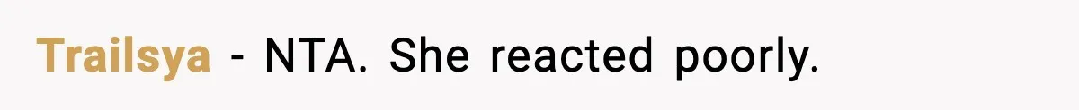 Trailsya - NTA. She reacted poorly.