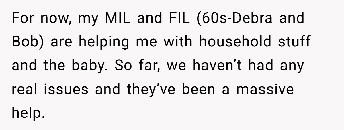 Young Mom Refuses In-Laws’ Help After A Fall Exposes A Chilling Priority For now, my MIL and FIL (60s-Debra and Bob) are helping me with household stuff and the baby. So far, we haven’t had any real issues and they’ve been a...