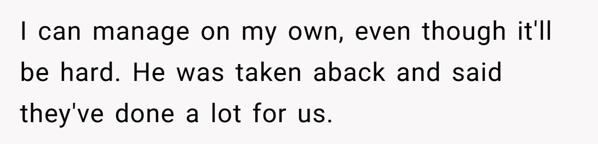 Young Mom Refuses In-Laws’ Help After A Fall Exposes A Chilling Priority I can manage on my own, even though it'll be hard. He was taken aback and said they've done a lot for us.
