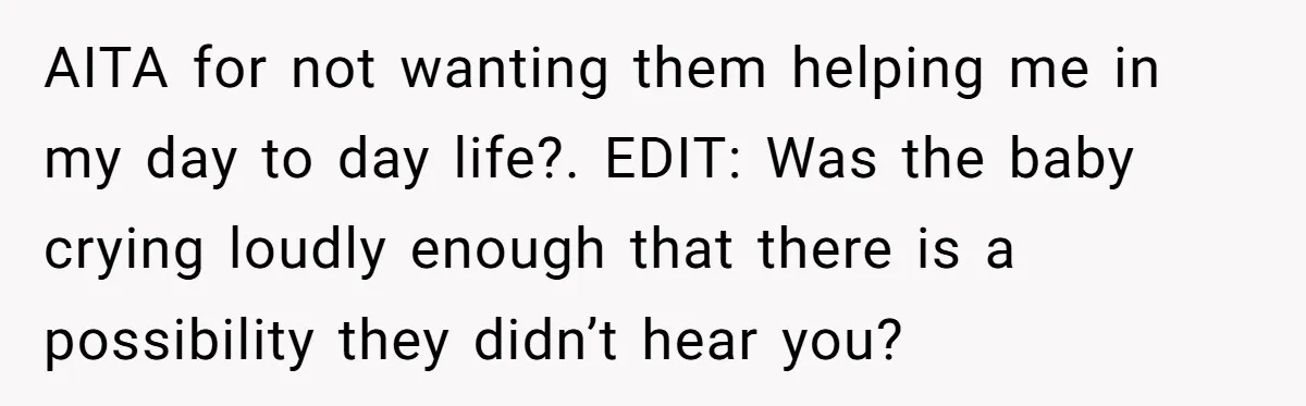 Young Mom Refuses In-Laws’ Help After A Fall Exposes A Chilling Priority AITA for not wanting them helping me in my day to day life?. EDIT: Was the baby crying loudly enough that there is a possibility they didn’t hear you?