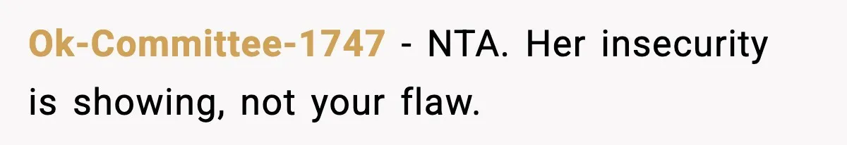 Ok-Committee-1747 - NTA. Her insecurity is showing, not your flaw.