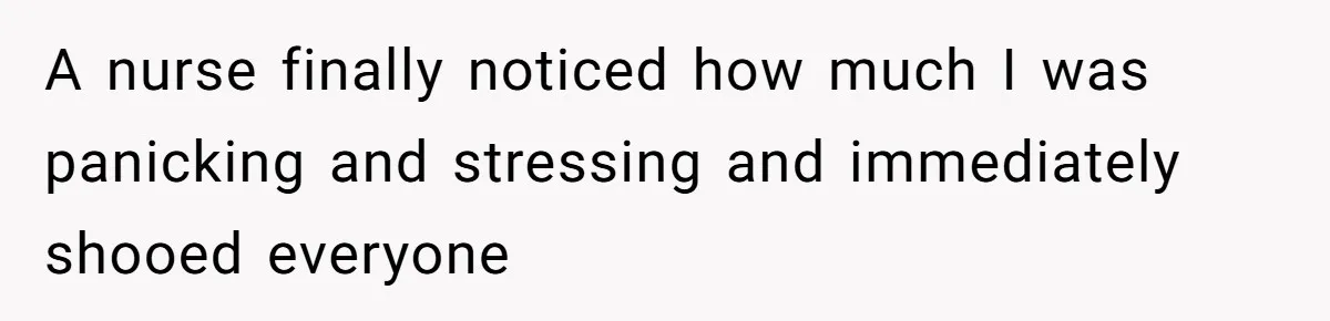 Woman Asks For Privacy During Birth, Husband Lets His Mom In And Gets Kicked Out Instead A nurse finally noticed how much I was panicking and stressing and immediately shooed everyone