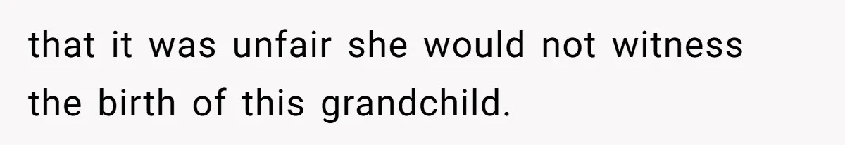 Woman Asks For Privacy During Birth, Husband Lets His Mom In And Gets Kicked Out Instead that it was unfair she would not witness the birth of this grandchild.
