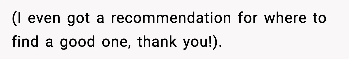 (I even got a recommendation for where to find a good one, thank you!).