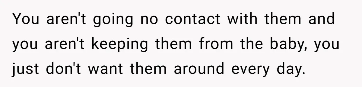 Young Mom Refuses In-Laws’ Help After A Fall Exposes A Chilling Priority You aren't going no contact with them and you aren't keeping them from the baby, you just don't want them around every day.