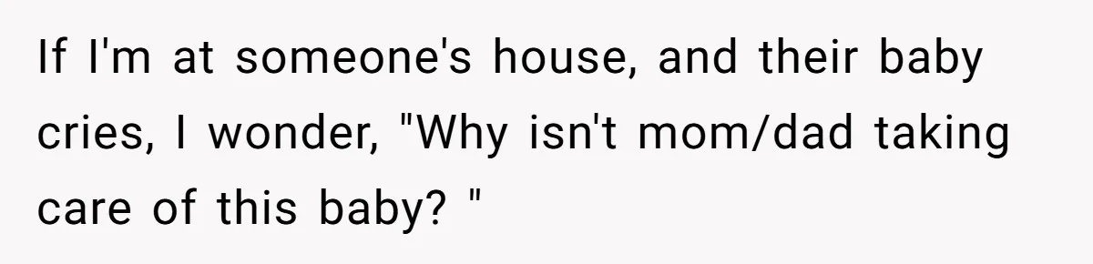 Young Mom Refuses In-Laws’ Help After A Fall Exposes A Chilling Priority If I'm at someone's house, and their baby cries, I wonder, "Why isn't mom/dad taking care of this baby? "