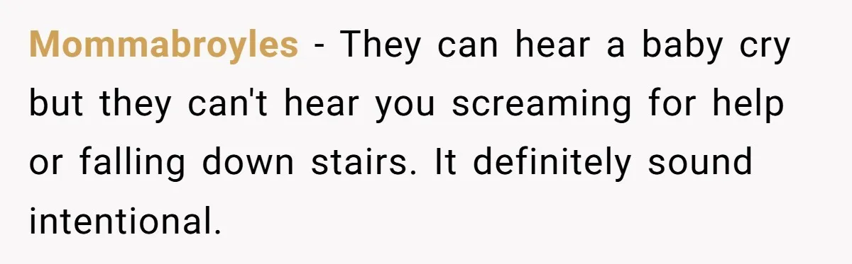 Young Mom Refuses In-Laws’ Help After A Fall Exposes A Chilling Priority Mommabroyles − They can hear a baby cry but they can't hear you screaming for help or falling down stairs. It definitely sound intentional.