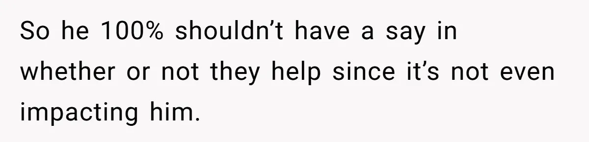 Young Mom Refuses In-Laws’ Help After A Fall Exposes A Chilling Priority So he 100% shouldn’t have a say in whether or not they help since it’s not even impacting him.