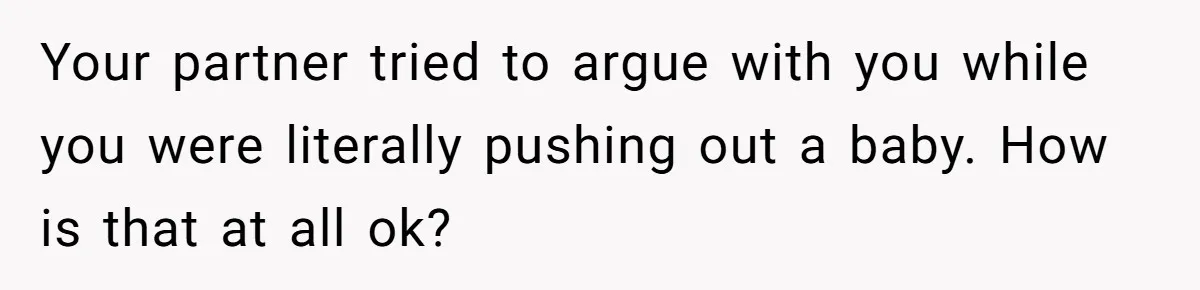Woman Asks For Privacy During Birth, Husband Lets His Mom In And Gets Kicked Out Instead Your partner tried to argue with you while you were literally pushing out a baby. How is that at all ok?