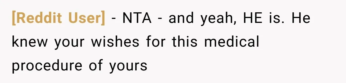 [Reddit User] − NTA - and yeah, HE is. He knew your wishes for this medical procedure of yours